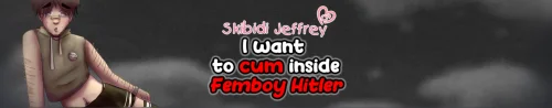 Skibidi Jeffrey I want to cum inside Femboy Hitler